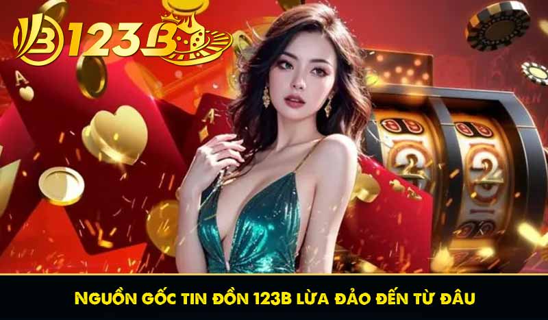 Nguồn gốc tin đồn 123B lừa đảo đến từ đâu