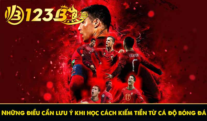 Cách kiếm tiền từ cá độ bóng đá không phải ai cũng biết 7 Những điều cần lưu ý khi học cách kiếm tiền từ cá độ bóng đá