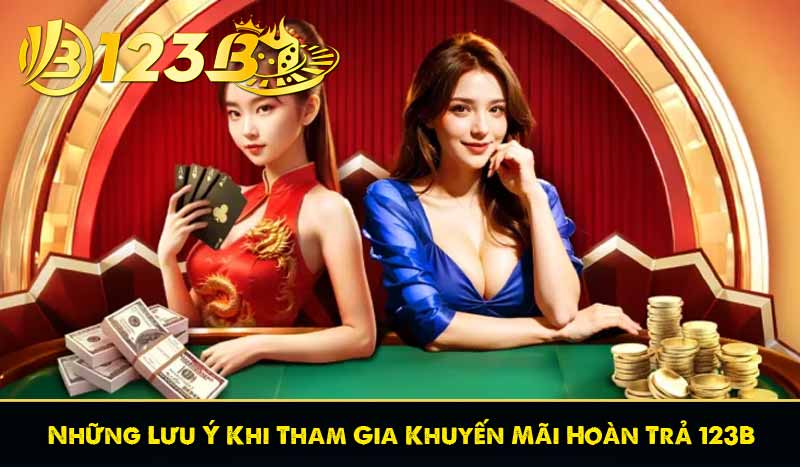 Những Lưu Ý Khi Tham Gia Khuyến Mãi Hoàn Trả 123B